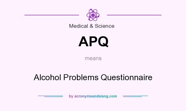 What does APQ mean? It stands for Alcohol Problems Questionnaire