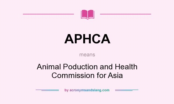 What does APHCA mean? It stands for Animal Poduction and Health Commission for Asia