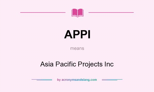 What does APPI mean? It stands for Asia Pacific Projects Inc