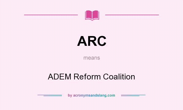 What does ARC mean? It stands for ADEM Reform Coalition