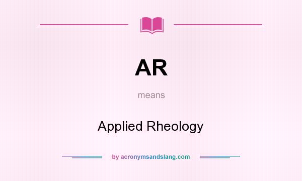 What does AR mean? It stands for Applied Rheology