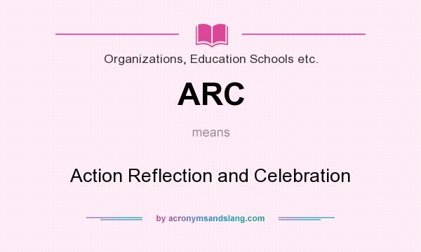 What does ARC mean? It stands for Action Reflection and Celebration