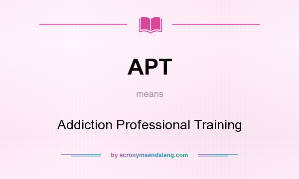 What does APT mean? It stands for Addiction Professional Training