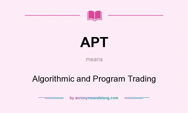 What does APT mean? It stands for Algorithmic and Program Trading