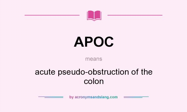 What does APOC mean? It stands for acute pseudo-obstruction of the colon