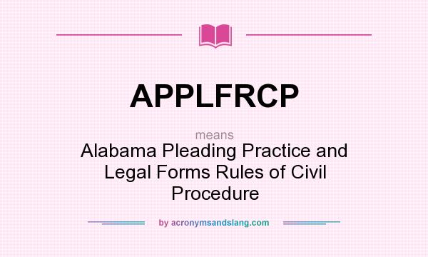 What does APPLFRCP mean? It stands for Alabama Pleading Practice and Legal Forms Rules of Civil Procedure