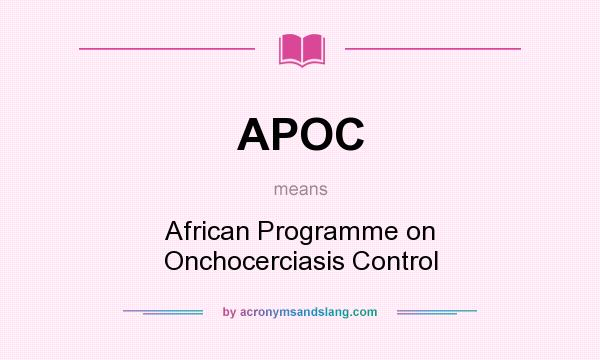 What does APOC mean? It stands for African Programme on Onchocerciasis Control