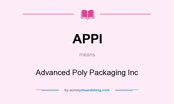 What does APPI mean? It stands for Advanced Poly Packaging Inc