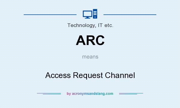 What does ARC mean? It stands for Access Request Channel