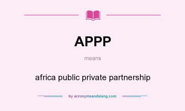 What does APPP mean? It stands for africa public private partnership