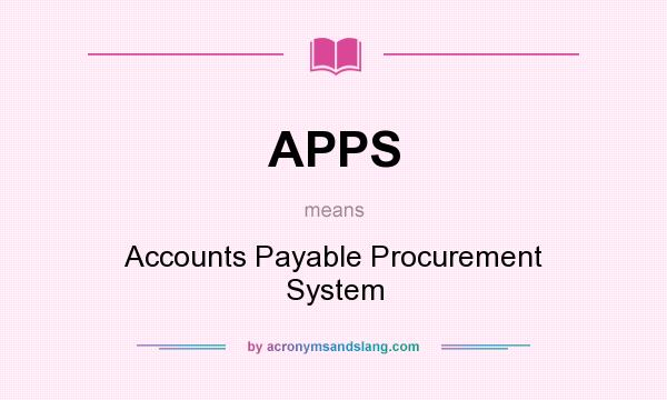 What does APPS mean? It stands for Accounts Payable Procurement System