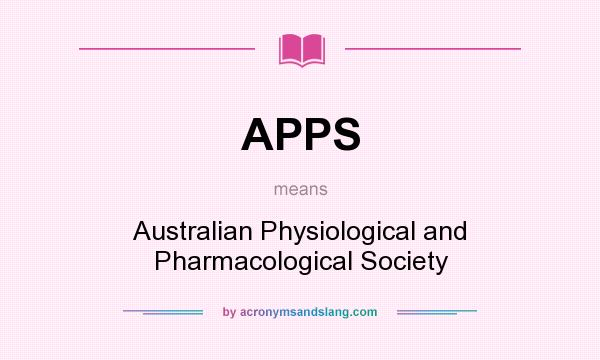 What does APPS mean? It stands for Australian Physiological and Pharmacological Society