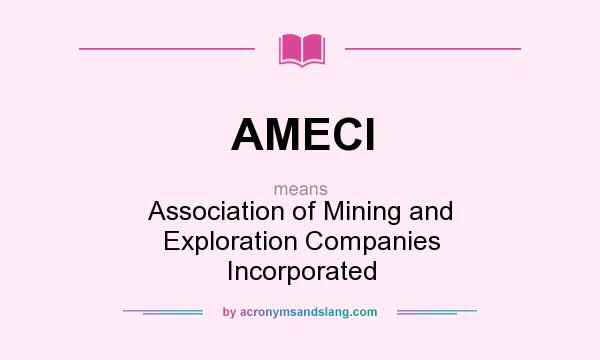 What does AMECI mean? It stands for Association of Mining and Exploration Companies Incorporated