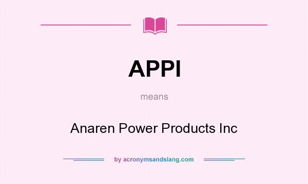 What does APPI mean? It stands for Anaren Power Products Inc