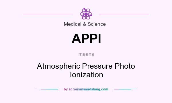 What does APPI mean? It stands for Atmospheric Pressure Photo Ionization