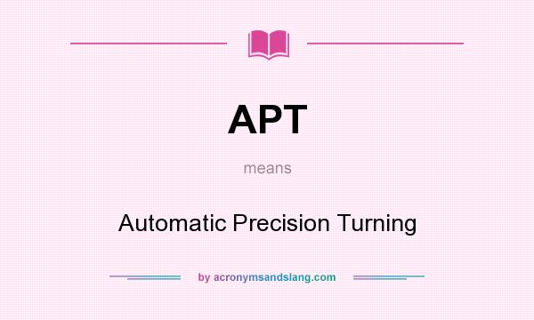 What does APT mean? It stands for Automatic Precision Turning