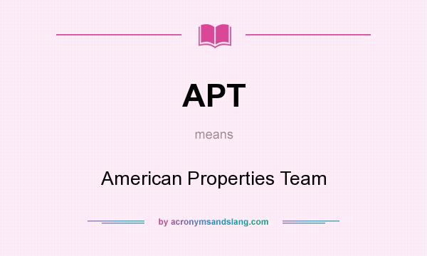 What does APT mean? It stands for American Properties Team