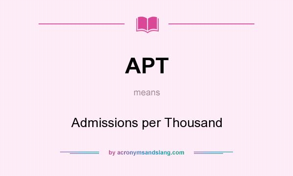 What does APT mean? It stands for Admissions per Thousand