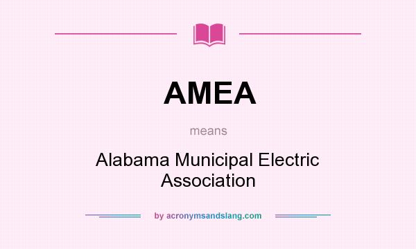 What does AMEA mean? It stands for Alabama Municipal Electric Association