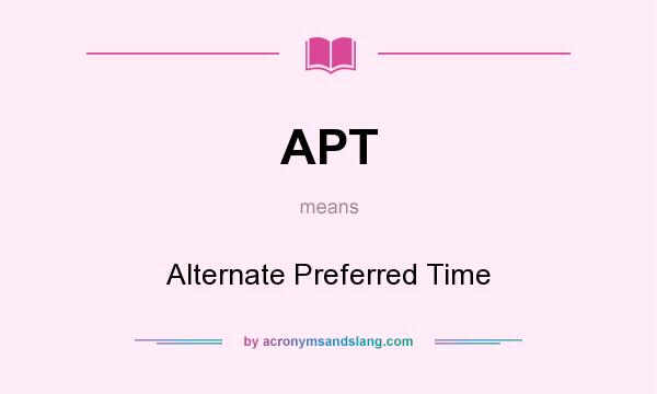 What does APT mean? It stands for Alternate Preferred Time