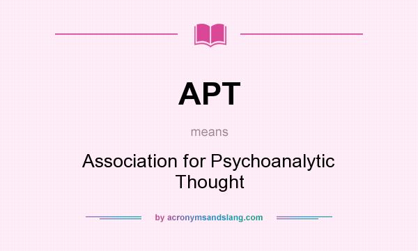 What does APT mean? It stands for Association for Psychoanalytic Thought
