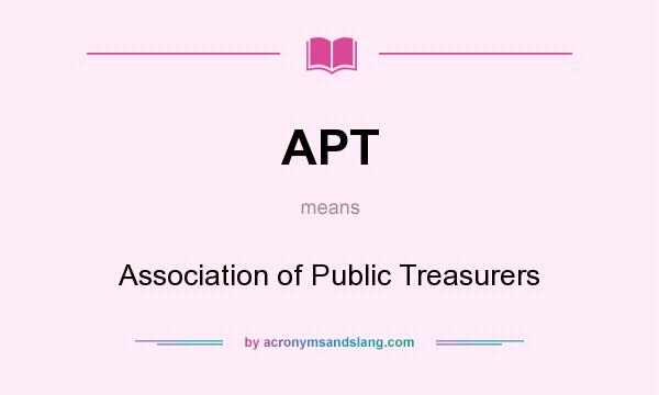 What does APT mean? It stands for Association of Public Treasurers