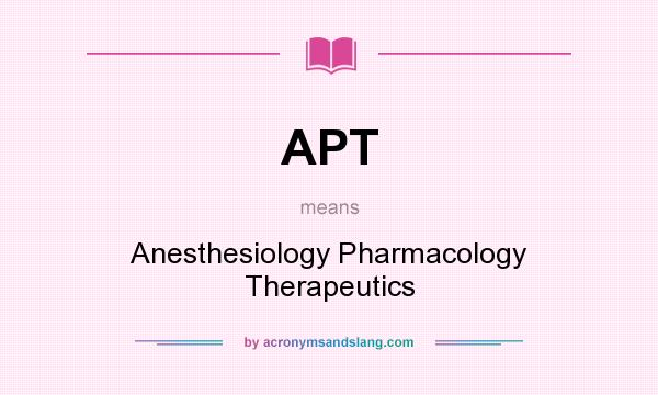 What does APT mean? It stands for Anesthesiology Pharmacology Therapeutics