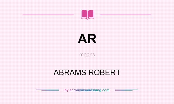 What does AR mean? It stands for ABRAMS ROBERT