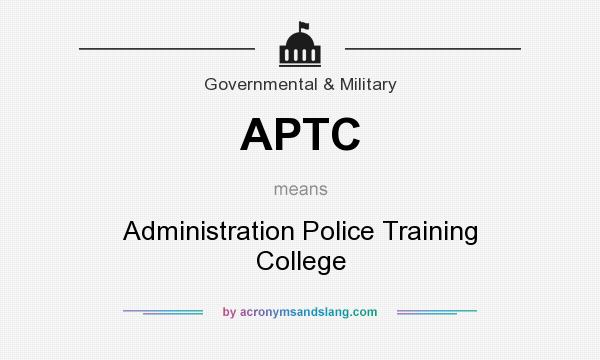 What does APTC mean? It stands for Administration Police Training College