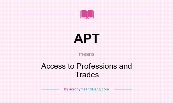 What does APT mean? It stands for Access to Professions and Trades