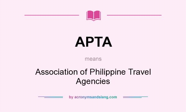 What does APTA mean? It stands for Association of Philippine Travel Agencies