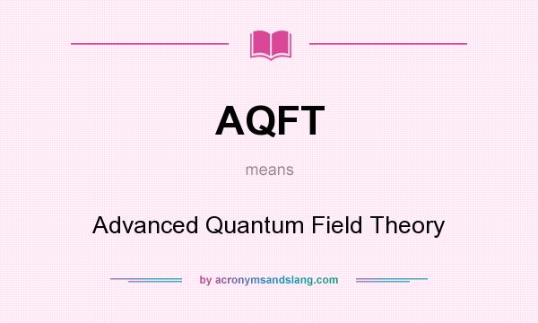 What does AQFT mean? It stands for Advanced Quantum Field Theory