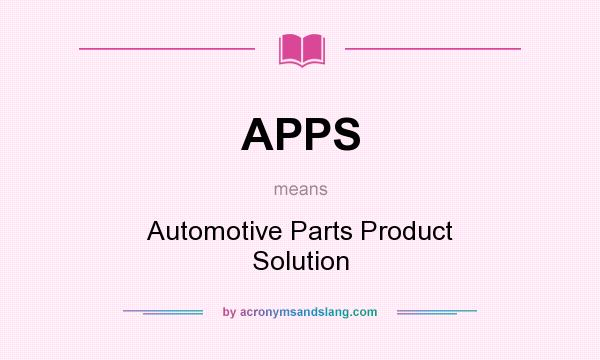 What does APPS mean? It stands for Automotive Parts Product Solution