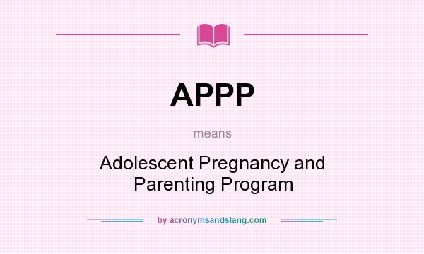 What does APPP mean? It stands for Adolescent Pregnancy and Parenting Program
