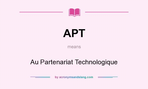 What does APT mean? It stands for Au Partenariat Technologique
