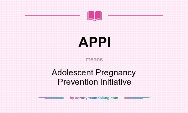 What does APPI mean? It stands for Adolescent Pregnancy Prevention Initiative
