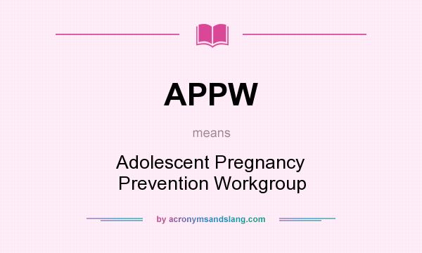 What does APPW mean? It stands for Adolescent Pregnancy Prevention Workgroup