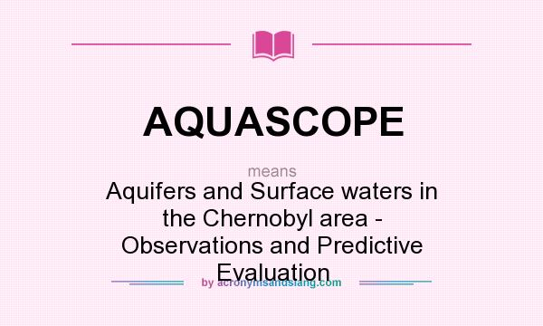 What does AQUASCOPE mean? It stands for Aquifers and Surface waters in the Chernobyl area - Observations and Predictive Evaluation