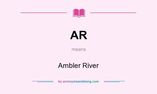 What does AR mean? It stands for Ambler River