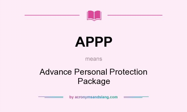 What does APPP mean? It stands for Advance Personal Protection Package