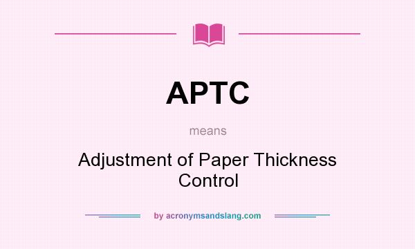 What does APTC mean? It stands for Adjustment of Paper Thickness Control