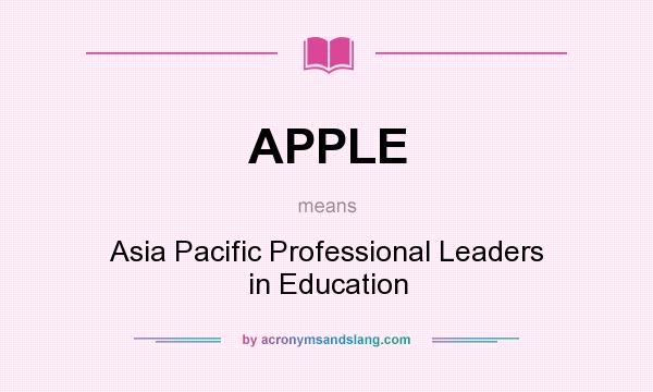 What does APPLE mean? It stands for Asia Pacific Professional Leaders in Education