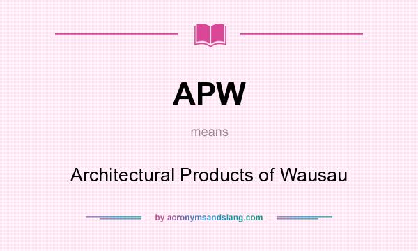 What does APW mean? It stands for Architectural Products of Wausau