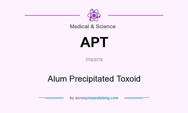 What does APT mean? It stands for Alum Precipitated Toxoid