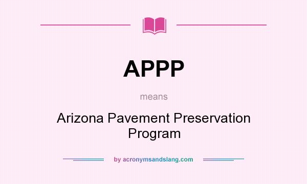 What does APPP mean? It stands for Arizona Pavement Preservation Program