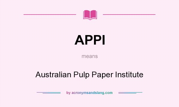 What does APPI mean? It stands for Australian Pulp Paper Institute