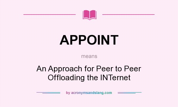 What does APPOINT mean? It stands for An Approach for Peer to Peer Offloading the INTernet