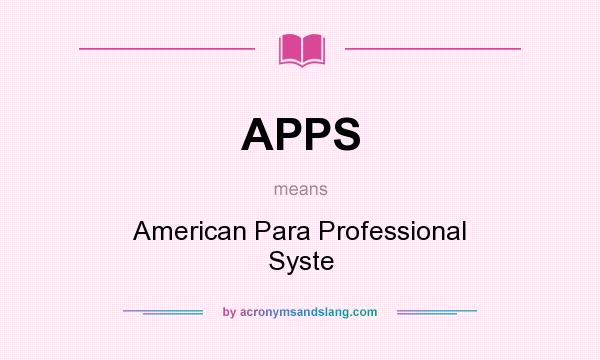 What does APPS mean? It stands for American Para Professional Syste