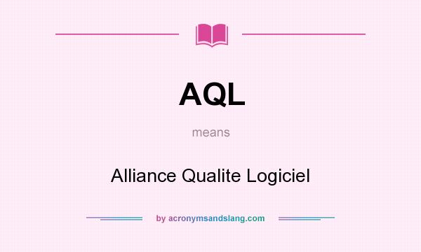 What does AQL mean? It stands for Alliance Qualite Logiciel