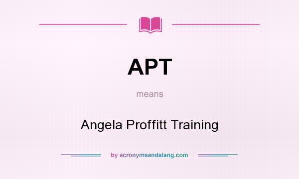 What does APT mean? It stands for Angela Proffitt Training